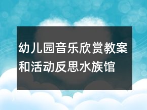 幼兒園音樂欣賞教案和活動反思：水族館