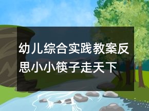 幼兒綜合實踐教案反思：小小筷子走天下