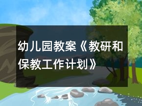 幼兒園教案《教研和保教工作計(jì)劃》