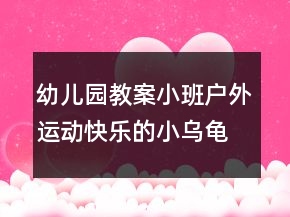 幼兒園教案小班戶外運(yùn)動(dòng)快樂的小烏龜反思