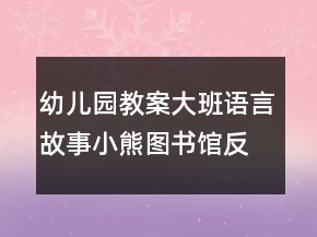 幼兒園教案大班語言故事小熊圖書館反思