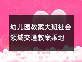 幼兒園教案大班社會領域交通教案乘地鐵