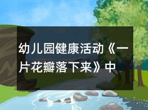 幼兒園健康活動(dòng)《一片花瓣落下來》中班教案反思生命教育