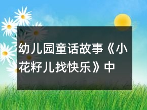 幼兒園童話故事《小花籽兒找快樂》中班語言教案反思