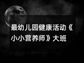 最幼兒園健康活動《小小營養(yǎng)師》大班教案反思