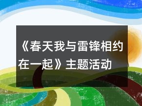 《春天我與雷鋒相約在一起》主題活動(dòng)方案