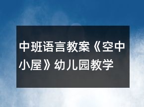 中班語言教案《空中小屋》幼兒園教學(xué)設(shè)計(jì)模板反思