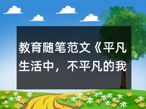 教育隨筆范文：《平凡生活中，不平凡的我》