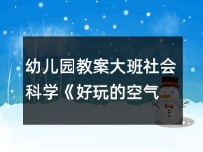 幼兒園教案大班社會科學《好玩的空氣》反思