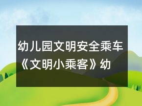 幼兒園文明安全乘車《文明小乘客》幼小銜接社會教案