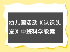 幼兒園活動(dòng)《認(rèn)識(shí)頭發(fā)》中班科學(xué)教案反思