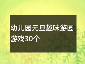 幼兒園元旦趣味游園游戲（30個）