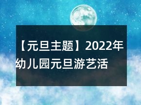 【元旦主題】2022年幼兒園元旦游藝活動策劃方案