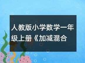 人教版小學(xué)數(shù)學(xué)一年級上冊《加減混合》教學(xué)設(shè)計(jì)與說明