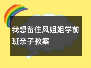 我想留住風姐姐（學前班親子教案）