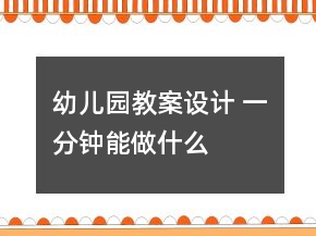 幼兒園教案設(shè)計 一分鐘能做什么