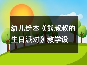 幼兒繪本《熊叔叔的生日派對》教學(xué)設(shè)計反思