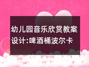 幼兒園音樂欣賞教案設(shè)計:啤酒桶波爾卡