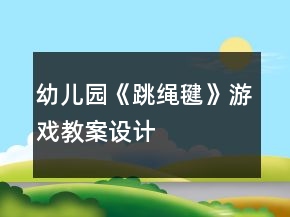 幼兒園《跳繩毽》游戲教案設(shè)計(jì)
