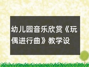 幼兒園音樂欣賞《玩偶進行曲》教學設計及反思