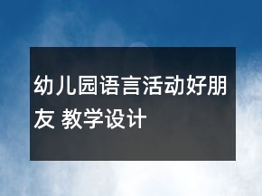 幼兒園語(yǔ)言活動(dòng)“好朋友” 教學(xué)設(shè)計(jì)