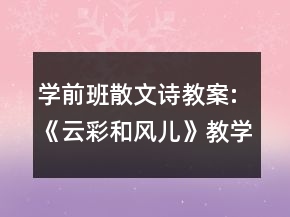學(xué)前班散文詩(shī)教案:《云彩和風(fēng)兒》教學(xué)設(shè)計(jì)