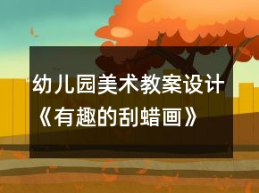 幼兒園美術(shù)教案設(shè)計：《有趣的刮蠟畫》反思