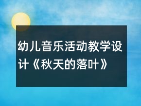 幼兒音樂活動教學設計《秋天的落葉》反思
