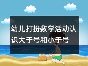 幼兒打扮數(shù)學(xué)活動(dòng)認(rèn)識(shí)大于號(hào)和小于號(hào)公開課教學(xué)設(shè)計(jì)和反思