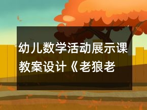 幼兒數(shù)學(xué)活動(dòng)展示課教案設(shè)計(jì)：《老狼老狼幾點(diǎn)了》