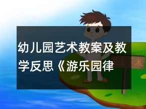 幼兒園藝術(shù)教案及教學(xué)反思《游樂園（律動游戲1）》