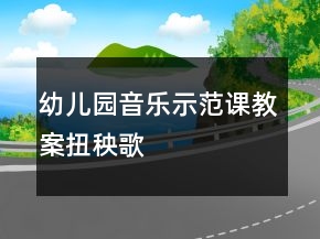 幼兒園音樂示范課教案：扭秧歌
