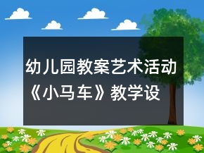 幼兒園教案藝術(shù)活動(dòng)《小馬車》教學(xué)設(shè)計(jì)與反思