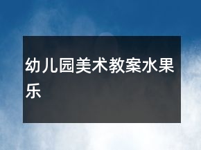 幼兒園美術(shù)教案：水果樂