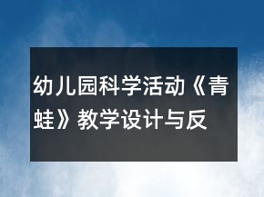幼兒園科學(xué)活動《青蛙》教學(xué)設(shè)計與反思