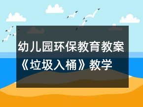 幼兒園環(huán)保教育教案《垃圾入桶》教學設計與反思