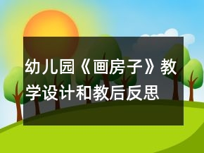 幼兒園《畫房子》教學(xué)設(shè)計(jì)和教后反思