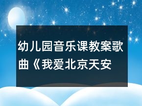 幼兒園音樂課教案歌曲《我愛北京天安門》教學(xué)設(shè)計(jì)與反思