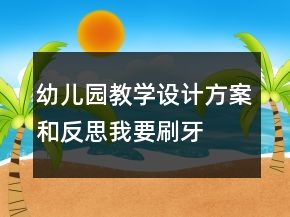 幼兒園教學(xué)設(shè)計(jì)方案和反思：我要刷牙