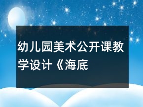幼兒園美術(shù)公開課教學(xué)設(shè)計——《海底世界—手?jǐn)[魚》