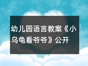 幼兒園語言教案《小烏龜看爺爺》公開課教學設計及反思