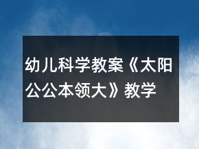 幼兒科學(xué)教案《太陽公公本領(lǐng)大》教學(xué)設(shè)計與反思