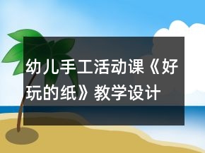 幼兒手工活動課《好玩的紙》教學(xué)設(shè)計(jì)與反思