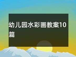 幼兒園水彩畫教案10篇