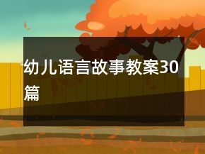 幼兒語(yǔ)言故事教案30篇