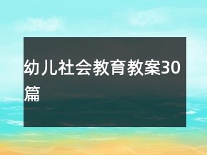 幼兒社會教育教案30篇