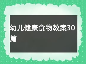 幼兒健康食物教案30篇