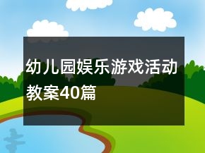 幼兒園娛樂游戲活動教案40篇