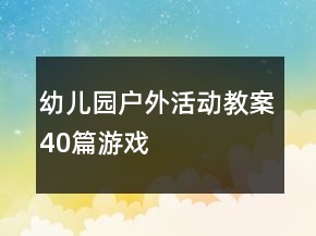 幼兒園戶外活動(dòng)教案40篇游戲