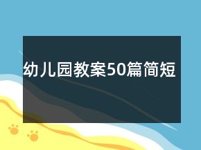 幼兒園教案50篇簡(jiǎn)短